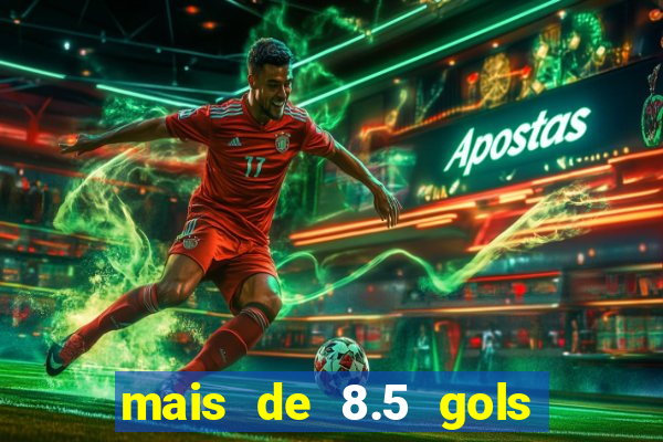 mais de 8.5 gols o que significa